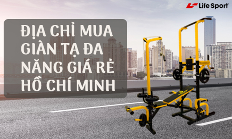 Địa chỉ mua giàn tạ đa năng giá rẻ ở thành phố Hồ Chí Minh