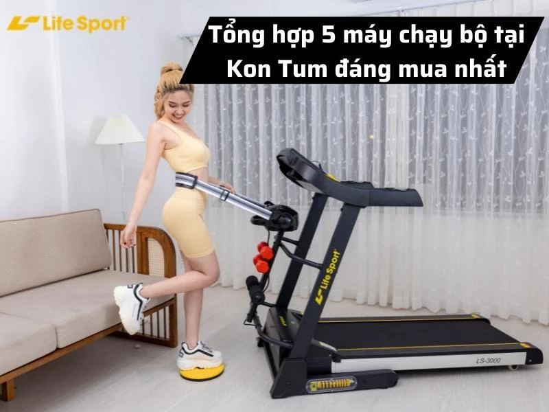 Tổng hợp 5 máy chạy bộ tại Kon Tum đáng mua nhất