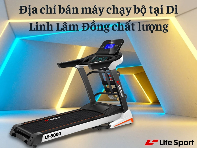 Địa chỉ bán máy chạy bộ tại Di Linh Lâm Đồng chất lượng
