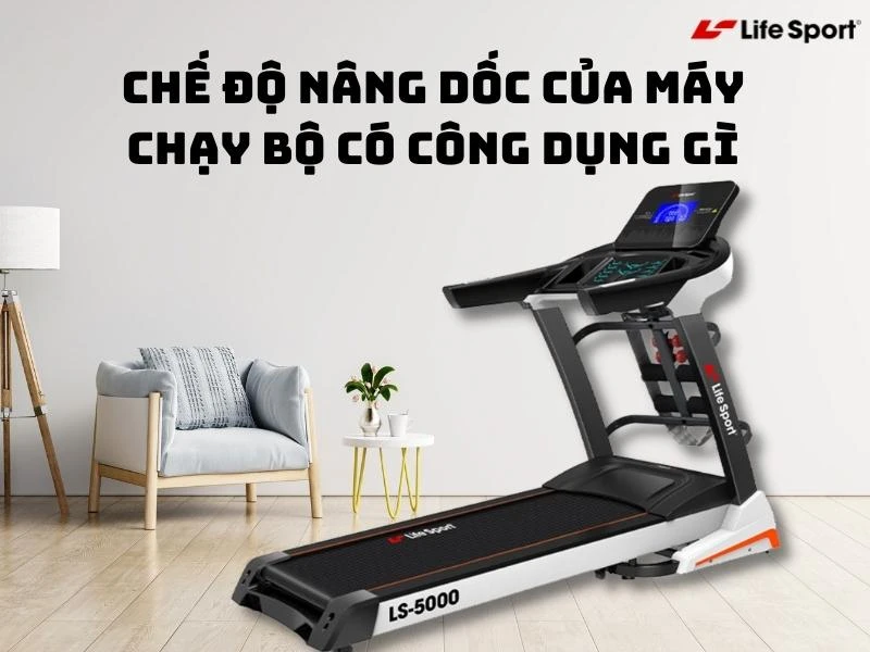 Chế độ nâng dốc của máy chạy bộ có công dụng gì