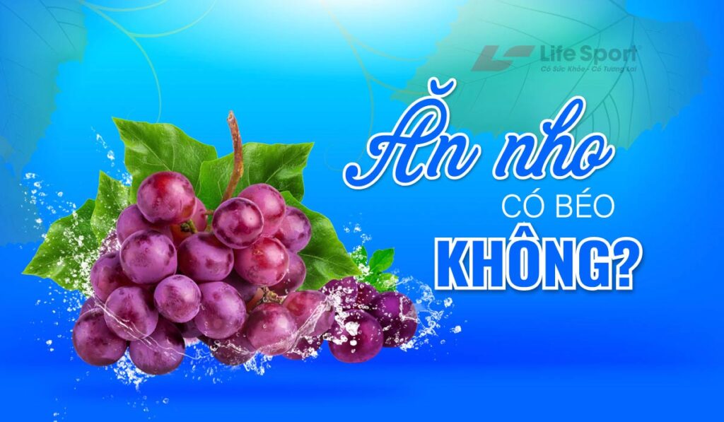 Ăn nho có béo không? Top 9 lợi ích của nho tốt cho sức khỏe