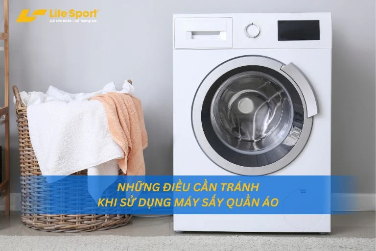 Điều cần tránh khi sử dụng máy sấy quần áo