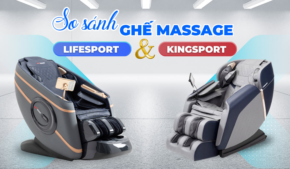 So Sánh Ghế Massage Lifesport Và KingSport: Nên Lựa Chọn Thương Hiệu Nào? 